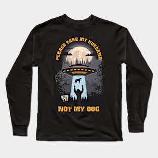 Please take my husband not my dog Funny UFO quote Long Sleeve T-Shirt